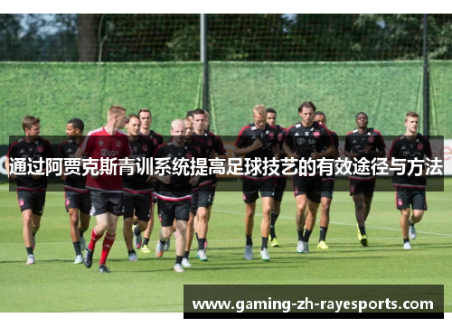 通过阿贾克斯青训系统提高足球技艺的有效途径与方法 通过阿贾克斯青训系统提高足球技艺的有效途径与方法