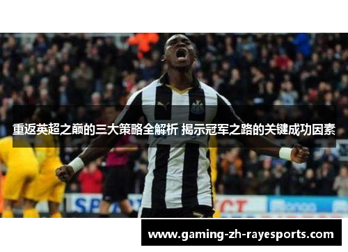 重返英超之巅的三大策略全解析 揭示冠军之路的关键成功因素