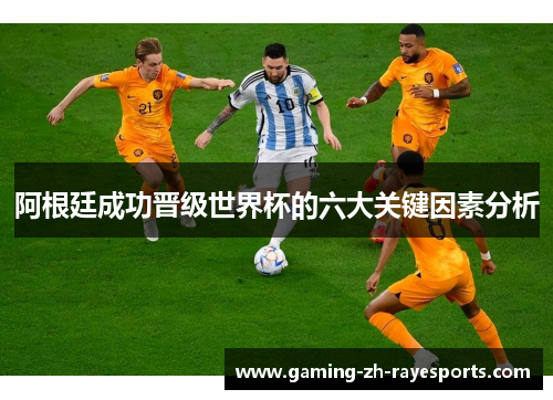 阿根廷成功晋级世界杯的六大关键因素分析