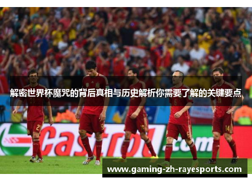 解密世界杯魔咒的背后真相与历史解析你需要了解的关键要点 解密世界杯魔咒的背后真相与历史解析你需要了解的关键要点