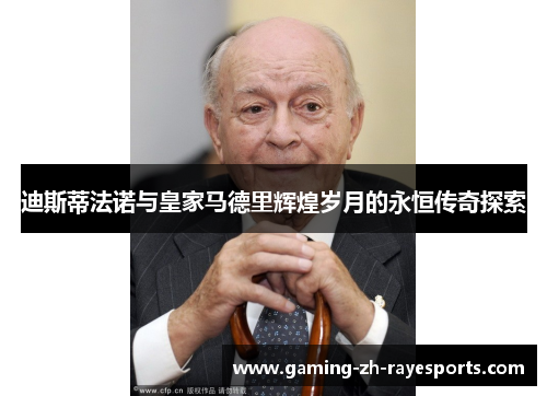 迪斯蒂法诺与皇家马德里辉煌岁月的永恒传奇探索