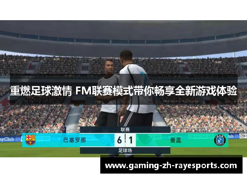 重燃足球激情 FM联赛模式带你畅享全新游戏体验 重燃足球激情 FM联赛模式带你畅享全新游戏体验