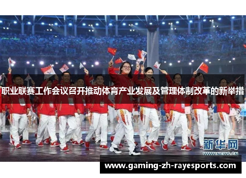 职业联赛工作会议召开推动体育产业发展及管理体制改革的新举措