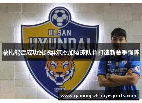 蒙扎能否成功说服维尔杰加盟球队并打造新赛季强阵